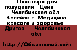 Пластыри для похудения › Цена ­ 150 - Челябинская обл., Копейск г. Медицина, красота и здоровье » Другое   . Челябинская обл.